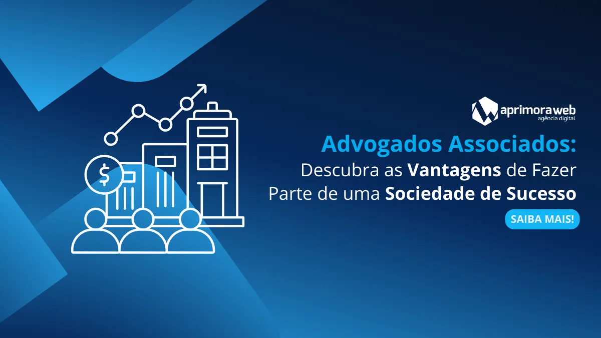 Advogados Associados: Descubra as Vantagens de Fazer Parte de uma Sociedade de Sucesso