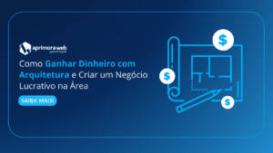 Como Ganhar Dinheiro com Arquitetura e Criar um Negócio Lucrativo na Área