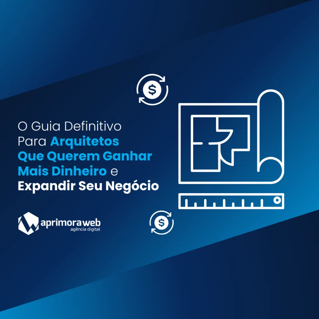 O Guia Definitivo Para Arquitetos Que Querem Ganhar Mais Dinheiro e Expandir Seu Negócio